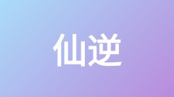 【仙逆】关键词搜索,第1张